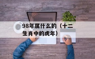 98年属什么的（十二生肖中的虎年）