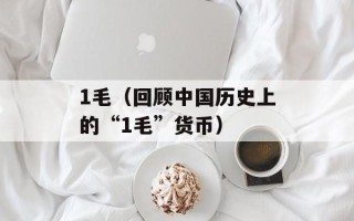 1毛（回顾中国历史上的“1毛”货币）