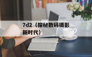 7d2（探秘数码摄影新时代）
