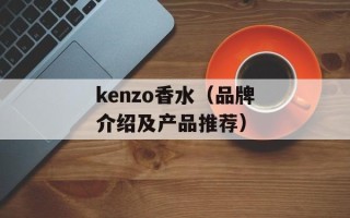 kenzo香水（品牌介绍及产品推荐）