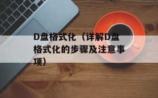 D盘格式化（详解D盘格式化的步骤及注意事项）