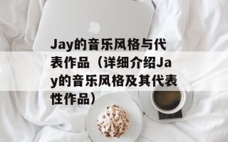 Jay的音乐风格与代表作品（详细介绍Jay的音乐风格及其代表性作品）