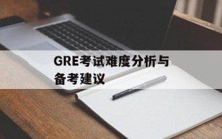 GRE考试难度分析与备考建议
