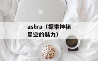 astra（探索神秘星空的魅力）