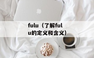 fulu（了解fulu的定义和含义）