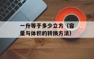 一升等于多少立方（容量与体积的转换方法）