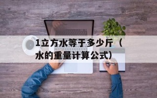 1立方水等于多少斤（水的重量计算公式）