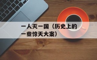 一人灭一国（历史上的一些惊天大案）