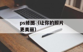 ps修图（让你的照片更美丽）