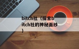 bitch社（探索bitch社的神秘面纱）