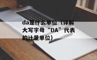 da是什么单位（详解大写字母“DA”代表的计量单位）