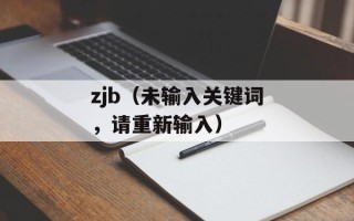 zjb（未输入关键词，请重新输入）