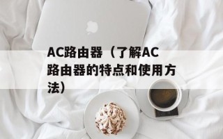 AC路由器（了解AC路由器的特点和使用方法）