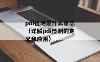 pdi检测是什么意思（详解pdi检测的定义和应用）