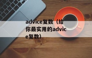 advice复数（给你最实用的advice复数）