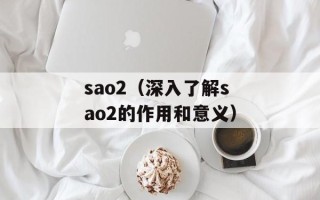 sao2（深入了解sao2的作用和意义）