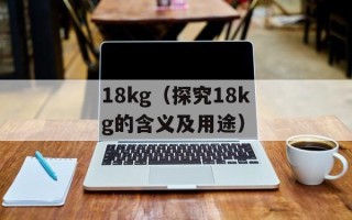 18kg（探究18kg的含义及用途）