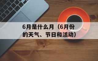 6月是什么月（6月份的天气、节日和活动）