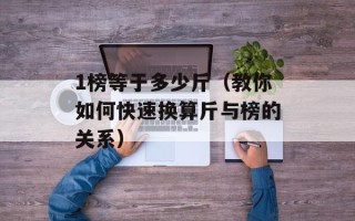 1榜等于多少斤（教你如何快速换算斤与榜的关系）