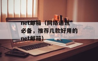 net邮箱（网络通讯必备，推荐几款好用的net邮箱）