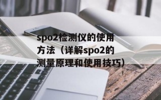 spo2检测仪的使用方法（详解spo2的测量原理和使用技巧）