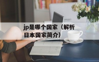 jp是哪个国家（解析日本国家简介）