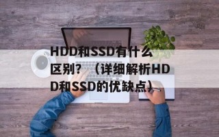 HDD和SSD有什么区别？（详细解析HDD和SSD的优缺点）