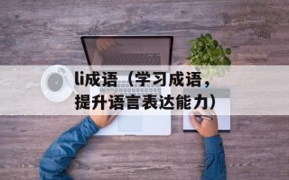 li成语（学习成语，提升语言表达能力）