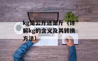 kg是公斤还是斤（详解kg的含义及其转换方法）