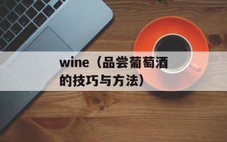wine（品尝葡萄酒的技巧与方法）