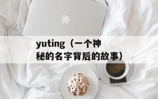yuting（一个神秘的名字背后的故事）