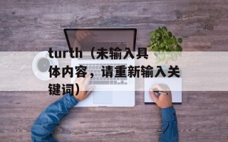 turth（未输入具体内容，请重新输入关键词）