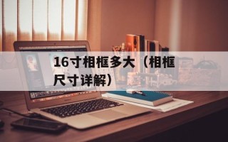 16寸相框多大（相框尺寸详解）