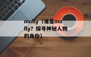 molly（谁是molly？探寻神秘人物的身份）