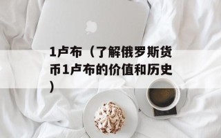 1卢布（了解俄罗斯货币1卢布的价值和历史）