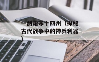一剑霜寒十四州（探秘古代战争中的神兵利器）