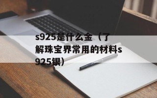 s925是什么金（了解珠宝界常用的材料s925银）