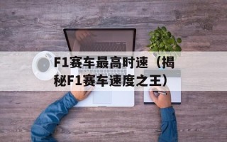 F1赛车最高时速（揭秘F1赛车速度之王）