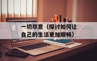 一切尽意（探讨如何让自己的生活更加顺畅）