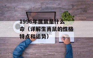 1996年属鼠是什么命（详解生肖鼠的性格特点和运势）