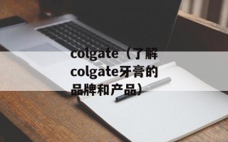 colgate（了解colgate牙膏的品牌和产品）