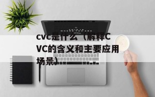 cvc是什么（解释CVC的含义和主要应用场景）