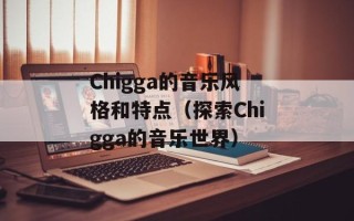 Chigga的音乐风格和特点（探索Chigga的音乐世界）