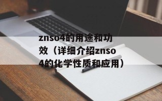 znso4的用途和功效（详细介绍znso4的化学性质和应用）