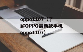 oppo1107（了解OPPO最新款手机oppo1107）