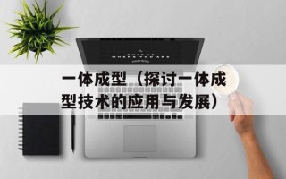 一体成型（探讨一体成型技术的应用与发展）