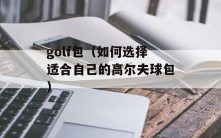 golf包（如何选择适合自己的高尔夫球包）