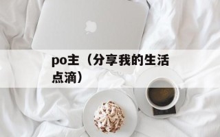 po主（分享我的生活点滴）