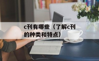 c刊有哪些（了解c刊的种类和特点）