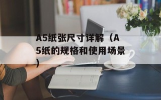 A5纸张尺寸详解（A5纸的规格和使用场景）